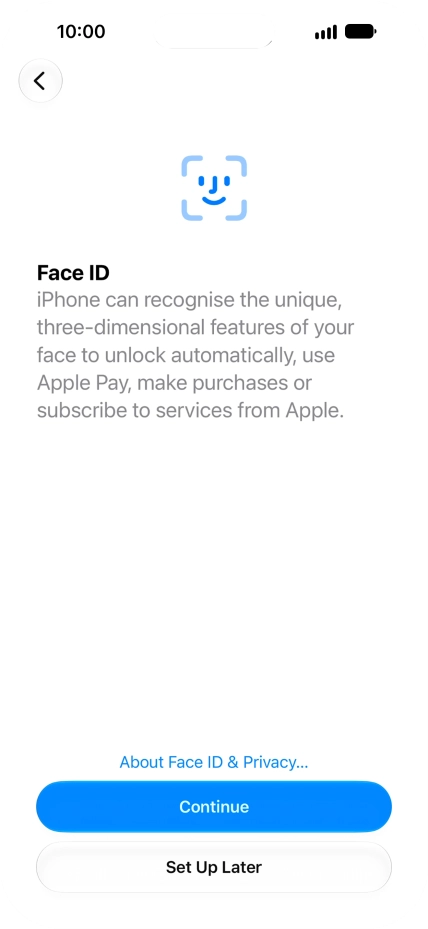 Follow the instructions on the screen to turn on use of Face ID or press Set Up Later. Follow the instructions on the screen to turn on use of Face ID or press Set Up Later.