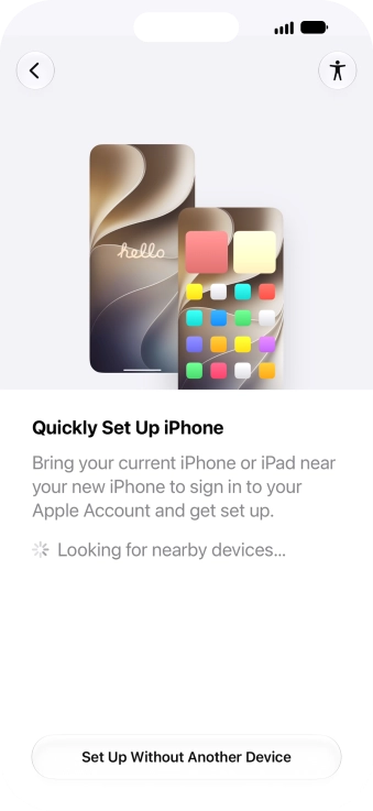 Follow the instructions on the screen to transfer content from another device running iOS 11 or later or press Set Up Without Another Device. Follow the instructions on the screen to transfer content from another device running iOS 11 or later or press Set Up Without Another Device.