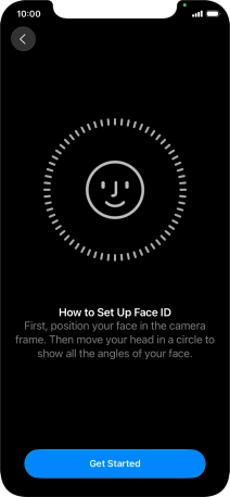Press Get Started and follow the instructions on the screen to set up Face ID. Press Get Started and follow the instructions on the screen to set up Face ID.