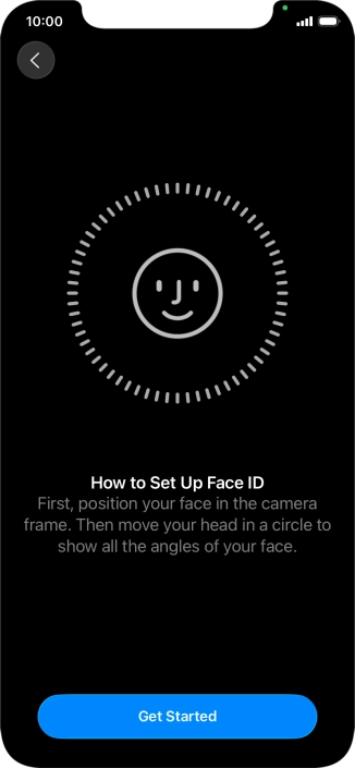 Press Get Started and follow the instructions on the screen to set up Face ID. Press Get Started and follow the instructions on the screen to set up Face ID.