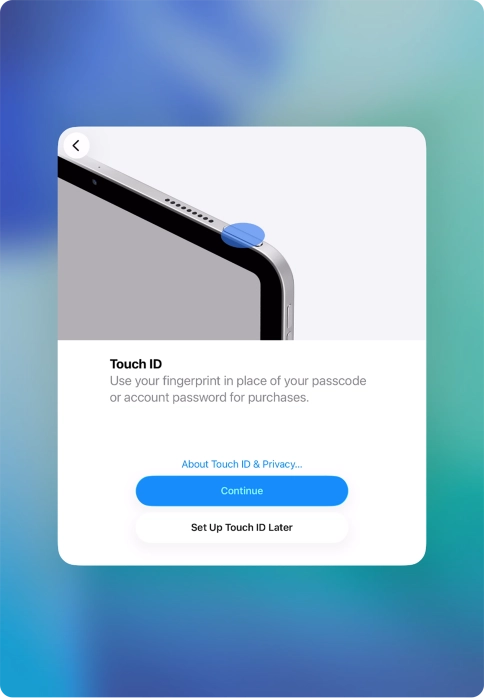 Follow the instructions on the screen to turn on use of Touch ID or press Set Up Touch ID Later. Follow the instructions on the screen to turn on use of Touch ID or press Set Up Touch ID Later.