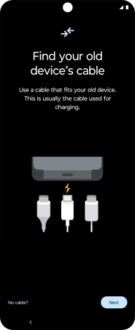If you have a cable which can connect the two phones, insert the cable and follow the instructions on the screen to transfer content to your phone. If you don’t have a cable, press No cable?.