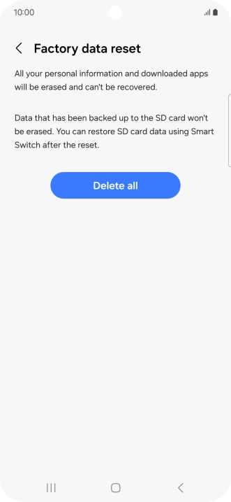 Press Delete all. Wait a moment while the factory default settings are restored. Follow the instructions on the screen to set up your phone and prepare it for use. Press Delete all. Wait a moment while the factory default settings are restored. Follow the instructions on the screen to set up your phone and prepare it for use.