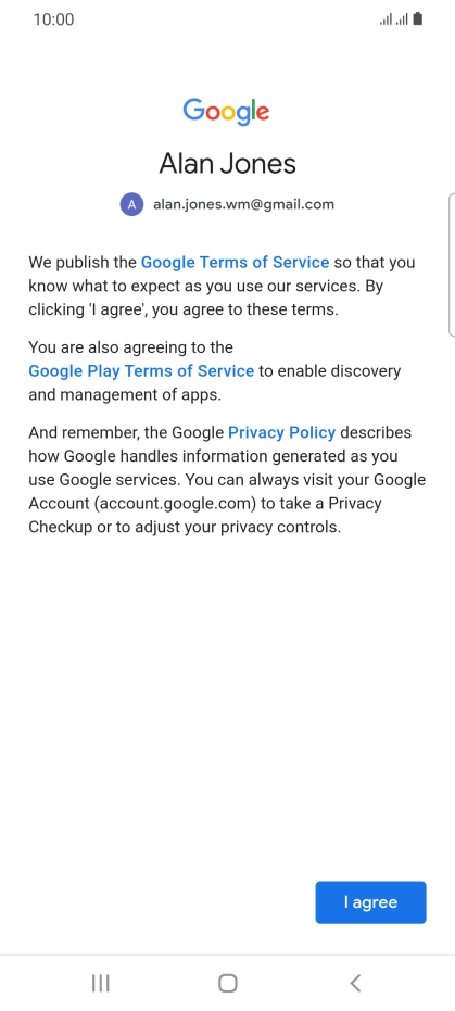 Press I agree and follow the instructions on the screen to select settings for your Google account. Press I agree and follow the instructions on the screen to select settings for your Google account.