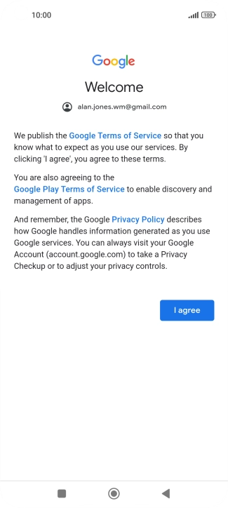 Press I agree and follow the instructions on the screen to select settings for your Google account. Press I agree and follow the instructions on the screen to select settings for your Google account.