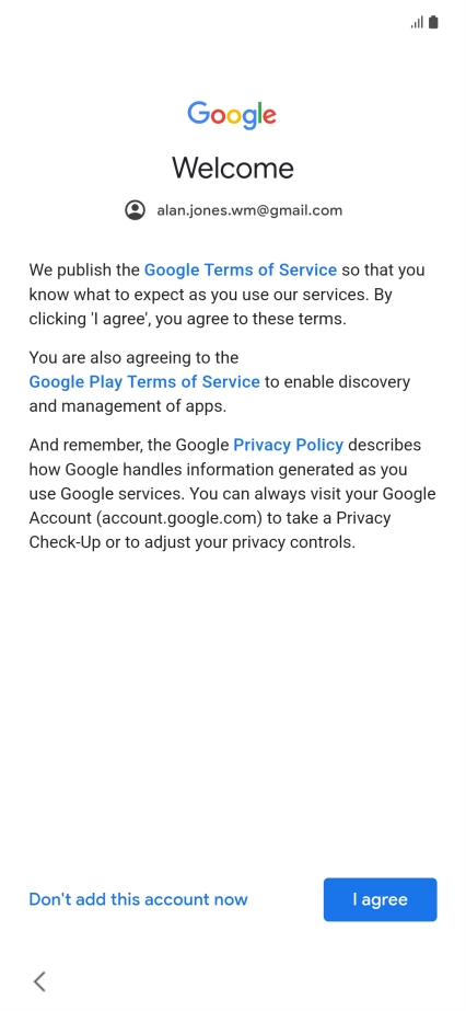 Press I agree and follow the instructions on the screen to select settings for your Google account. Press I agree and follow the instructions on the screen to select settings for your Google account.