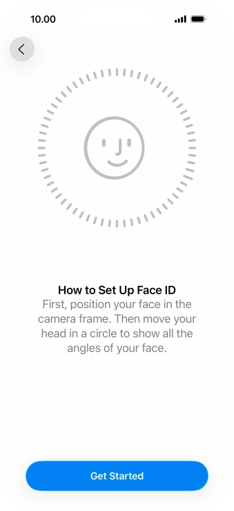 Press Get Started and follow the instructions on the screen to set up Face ID. Press Get Started and follow the instructions on the screen to set up Face ID.