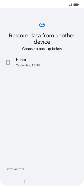 Press the required backup and your phone restores the content of the selected backup. Subsequently, follow the instructions on the screen to set up your phone and prepare it for use. Press the required backup and your phone restores the content of the selected backup. Subsequently, follow the instructions on the screen to set up your phone and prepare it for use.
