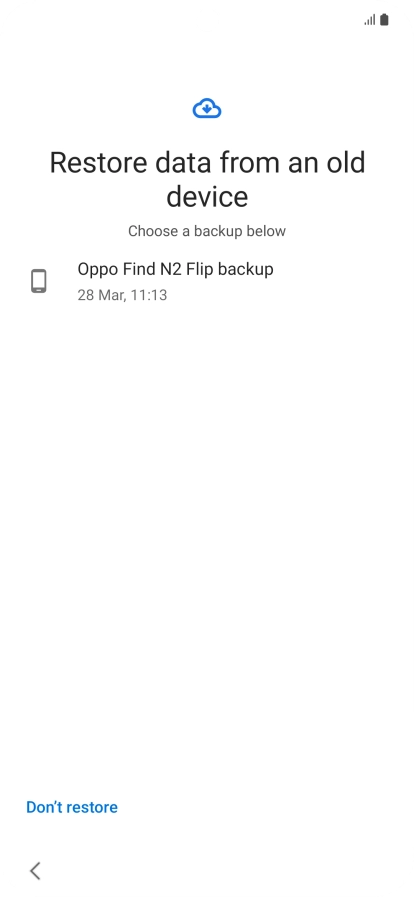 Press the required backup and your phone restores the content of the selected backup. Subsequently, follow the instructions on the screen to set up your phone and prepare it for use. Press the required backup and your phone restores the content of the selected backup. Subsequently, follow the instructions on the screen to set up your phone and prepare it for use.