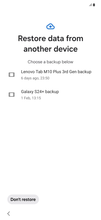Press the required backup and your phone restores the content of the selected backup. Subsequently, follow the instructions on the screen to set up your phone and prepare it for use. Press the required backup and your phone restores the content of the selected backup. Subsequently, follow the instructions on the screen to set up your phone and prepare it for use.