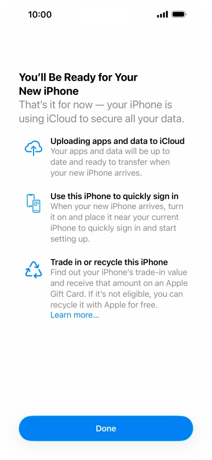 Press Done and follow the instructions on the screen to select the required settings and back up the phone memory to iCloud. Once you've received your new iPhone, you'll be able to restore the content of the iCloud backup. Press Done and follow the instructions on the screen to select the required settings and back up the phone memory to iCloud. Once you've received your new iPhone, you'll be able to restore the content of the iCloud backup.