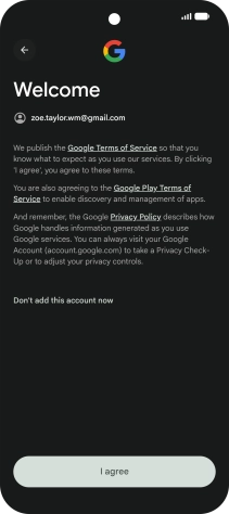 Press I agree and follow the instructions on the screen to select settings for your Google account. Press I agree and follow the instructions on the screen to select settings for your Google account.