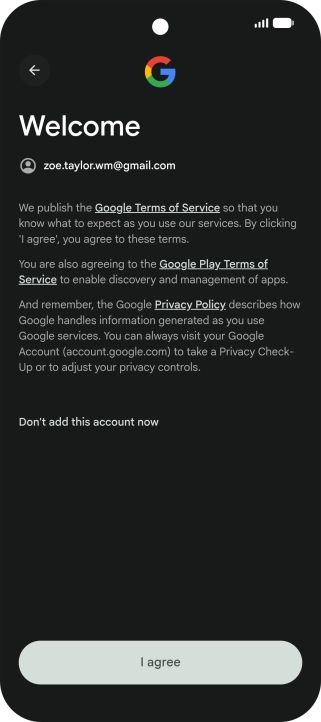 Press I agree and follow the instructions on the screen to select settings for your Google account. Press I agree and follow the instructions on the screen to select settings for your Google account.