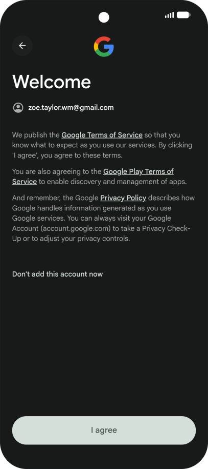 Press I agree and follow the instructions on the screen to select settings for your Google account. Press I agree and follow the instructions on the screen to select settings for your Google account.