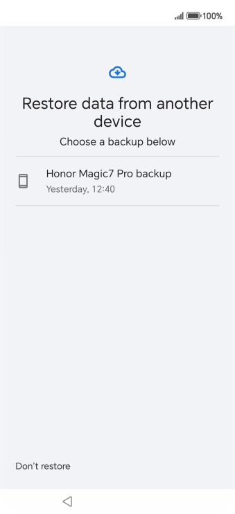Press the required backup and your phone restores the content of the selected backup. Subsequently, follow the instructions on the screen to set up your phone and prepare it for use. Press the required backup and your phone restores the content of the selected backup. Subsequently, follow the instructions on the screen to set up your phone and prepare it for use.