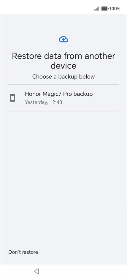 Press the required backup and your phone restores the content of the selected backup. Subsequently, follow the instructions on the screen to set up your phone and prepare it for use. Press the required backup and your phone restores the content of the selected backup. Subsequently, follow the instructions on the screen to set up your phone and prepare it for use.