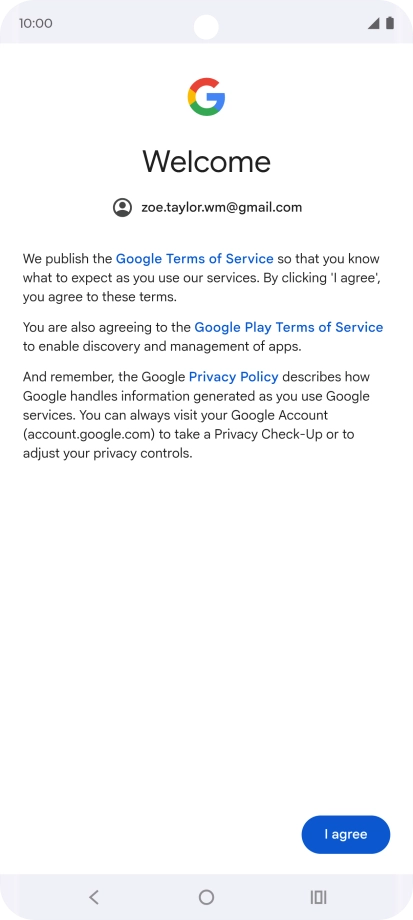 Press I agree and follow the instructions on the screen to select settings for your Google account. Press I agree and follow the instructions on the screen to select settings for your Google account.