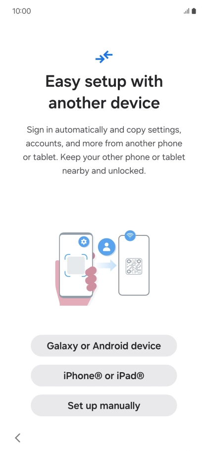Press the required setting to transfer content from another device or press Set up manually. Press the required setting to transfer content from another device or press Set up manually.