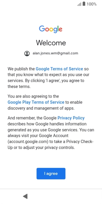 Press I agree and follow the instructions on the screen to select settings for your Google account. Press I agree and follow the instructions on the screen to select settings for your Google account.
