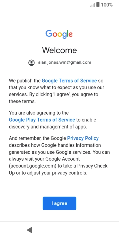 Press I agree and follow the instructions on the screen to select settings for your Google account. Press I agree and follow the instructions on the screen to select settings for your Google account.