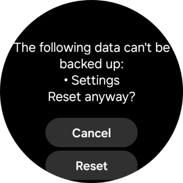 Press Reset. Wait a moment while the factory default settings are restored. Follow the instructions on the screen to set up your smartwatch and prepare it for use. Press Reset. Wait a moment while the factory default settings are restored. Follow the instructions on the screen to set up your smartwatch and prepare it for use.