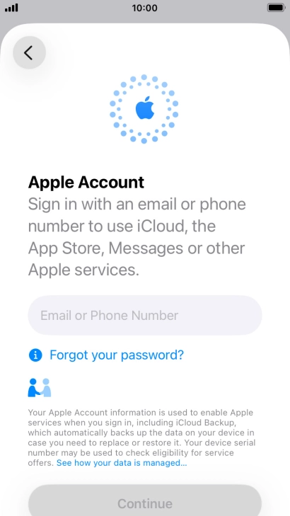 Press Email or Phone Number and key in the username for your Apple Account. Press Email or Phone Number and key in the username for your Apple Account.
