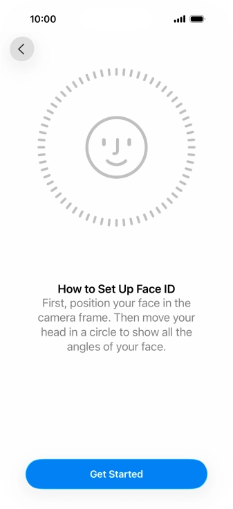 Press Get Started and follow the instructions on the screen to set up Face ID. Press Get Started and follow the instructions on the screen to set up Face ID.
