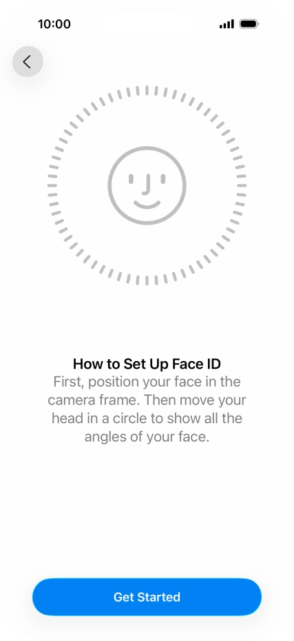 Press Get Started and follow the instructions on the screen to set up Face ID. Press Get Started and follow the instructions on the screen to set up Face ID.