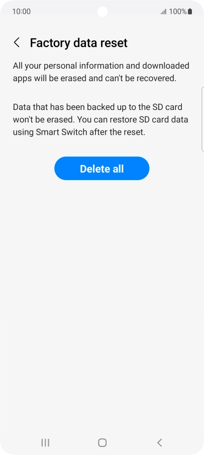 Press Delete all. Wait a moment while the factory default settings are restored. Follow the instructions on the screen to set up your phone and prepare it for use. Press Delete all. Wait a moment while the factory default settings are restored. Follow the instructions on the screen to set up your phone and prepare it for use.
