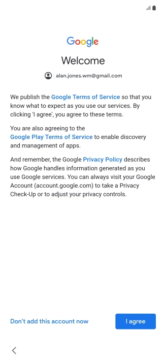 Press I agree and follow the instructions on the screen to select settings for your Google account. Press I agree and follow the instructions on the screen to select settings for your Google account.