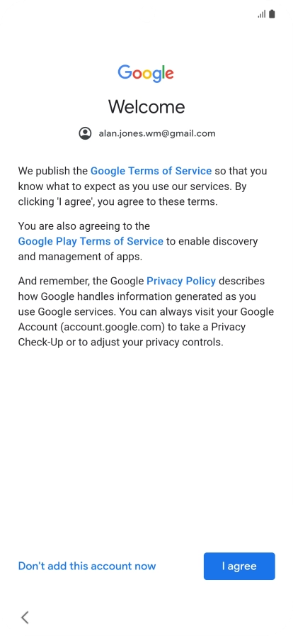 Press I agree and follow the instructions on the screen to select settings for your Google account. Press I agree and follow the instructions on the screen to select settings for your Google account.