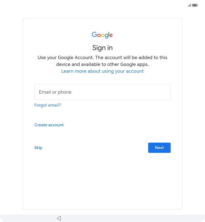 Press Email or phone and key in the username for your Google account. Press Email or phone and key in the username for your Google account.