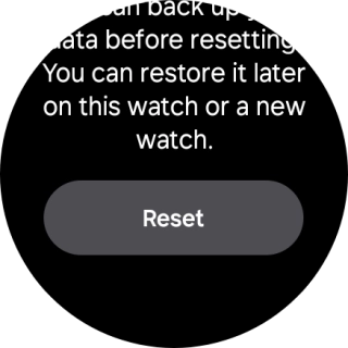 Press Reset. Wait a moment while the factory default settings are restored. Follow the instructions on the screen to set up your smartwatch and prepare it for use. Press Reset. Wait a moment while the factory default settings are restored. Follow the instructions on the screen to set up your smartwatch and prepare it for use.