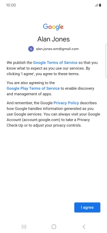 Press I agree and follow the instructions on the screen to select settings for your Google account. Press I agree and follow the instructions on the screen to select settings for your Google account.