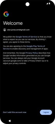 Press I agree and follow the instructions on the screen to select settings for your Google account. Press I agree and follow the instructions on the screen to select settings for your Google account.