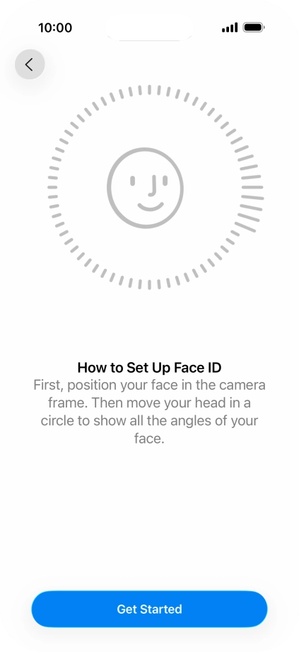 Press Get Started and follow the instructions on the screen to set up Face ID. Press Get Started and follow the instructions on the screen to set up Face ID.