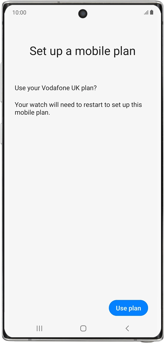 On your phone: If you've bought your smartwatch from Vodafone, you already have a OneNumber Connectivity price plan and this screen should be displayed.