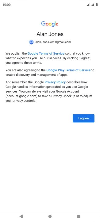 Press I agree and follow the instructions on the screen to select settings for your Google account. Press I agree and follow the instructions on the screen to select settings for your Google account.