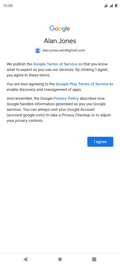 Press I agree and follow the instructions on the screen to select settings for your Google account. Press I agree and follow the instructions on the screen to select settings for your Google account.