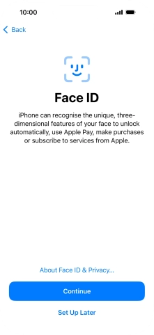 Follow the instructions on the screen to turn on use of Face ID or press Set Up Later. Follow the instructions on the screen to turn on use of Face ID or press Set Up Later.
