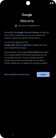 Press I agree and follow the instructions on the screen to select settings for your Google account. Press I agree and follow the instructions on the screen to select settings for your Google account.