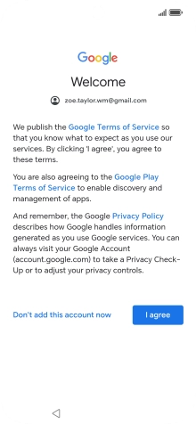 Press I agree and follow the instructions on the screen to select settings for your Google account. Press I agree and follow the instructions on the screen to select settings for your Google account.