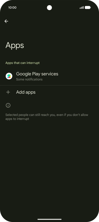 Press Add apps and follow the instructions on the screen to select which apps you would like to receive notifications from when Do Not Disturb is turned on. Press Add apps and follow the instructions on the screen to select which apps you would like to receive notifications from when Do Not Disturb is turned on.