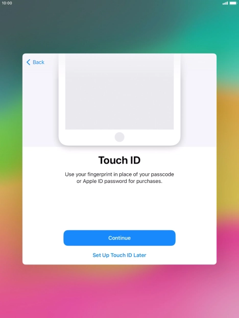 Follow the instructions on the screen to turn on use of Touch ID or press Set Up Touch ID Later. Follow the instructions on the screen to turn on use of Touch ID or press Set Up Touch ID Later.