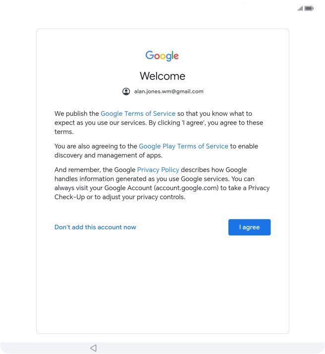 Press I agree and follow the instructions on the screen to select settings for your Google account. Press I agree and follow the instructions on the screen to select settings for your Google account.