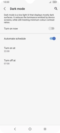 Press the required setting and follow the instructions on the screen to select the required turn on and turn off time for dark mode. Press the required setting and follow the instructions on the screen to select the required turn on and turn off time for dark mode.