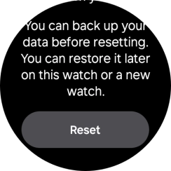 Press Reset. Wait a moment while the factory default settings are restored. Follow the instructions on the screen to set up your smartwatch and prepare it for use. Press Reset. Wait a moment while the factory default settings are restored. Follow the instructions on the screen to set up your smartwatch and prepare it for use.