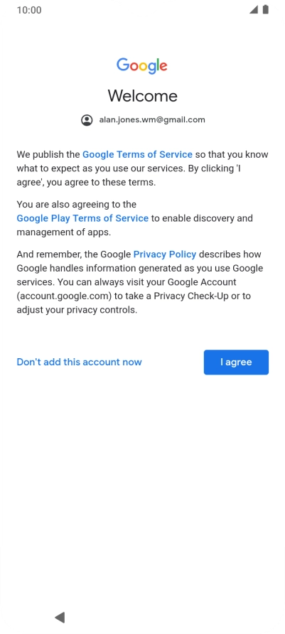 Press I agree and follow the instructions on the screen to select settings for your Google account. Press I agree and follow the instructions on the screen to select settings for your Google account.