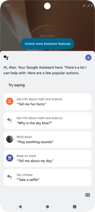 Say, in your own words, what you would like your phone to do, e.g.: OPEN [application], CALL [contact], SEARCH FOR [information]. It's not necessary to use a specific command for each function.