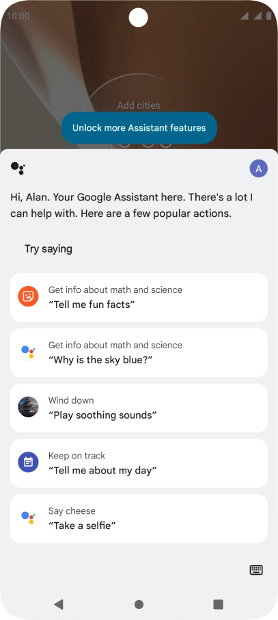 Say, in your own words, what you would like your phone to do, e.g.: OPEN [application], CALL [contact], SEARCH FOR [information]. It's not necessary to use a specific command for each function.